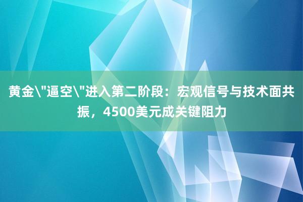 黄金＂逼空＂进入第二阶段：宏观信号与技术面共振，4500美元成关键阻力