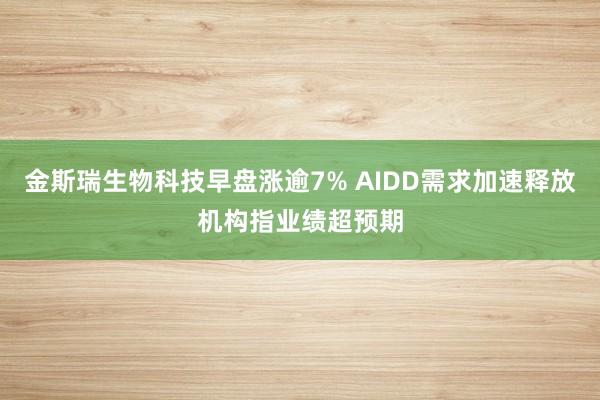 金斯瑞生物科技早盘涨逾7% AIDD需求加速释放机构指业绩超预期