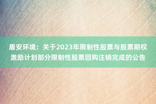盾安环境：关于2023年限制性股票与股票期权激励计划部分限制性股票回购注销完成的公告