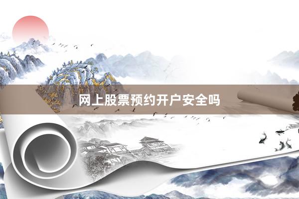 网上股票预约开户安全吗