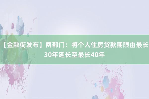 【金融街发布】两部门：将个人住房贷款期限由最长30年延长至最长40年