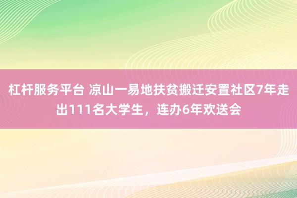 杠杆服务平台 凉山一易地扶贫搬迁安置社区7年走出111名大学生，连办6年欢送会