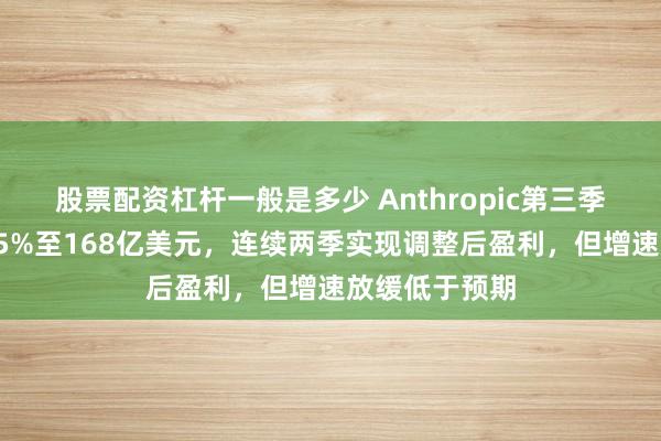 股票配资杠杆一般是多少 Anthropic第三季度营收增长45%至168亿美元，连续两季实现调整后盈利，但增速放缓低于预期