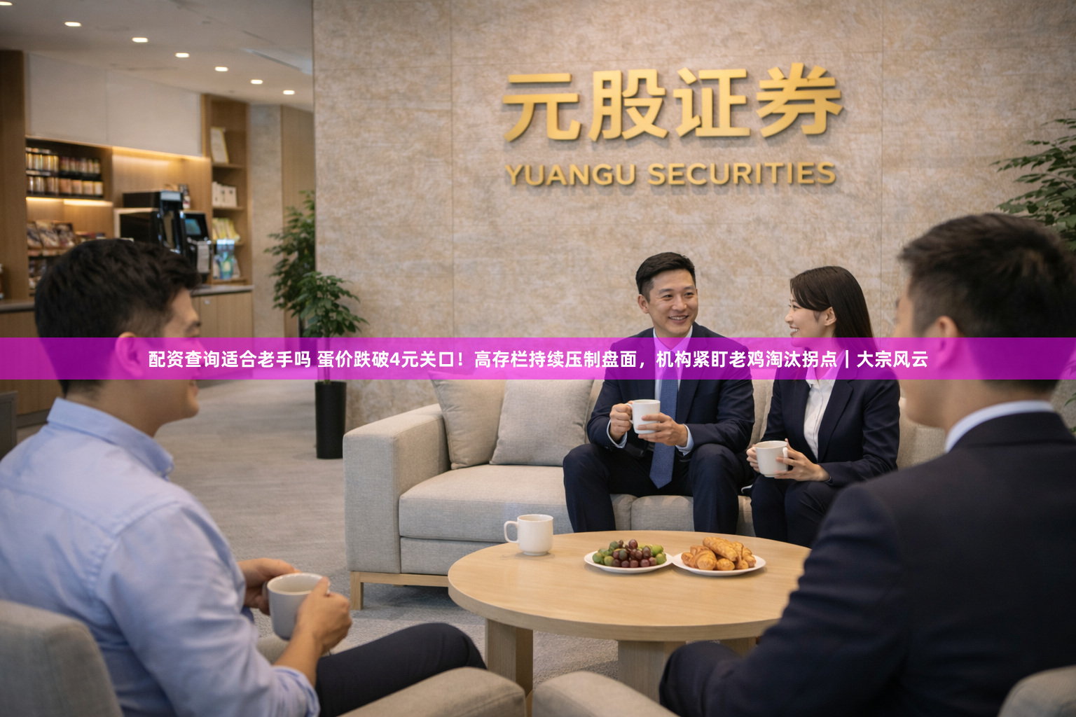 配资查询适合老手吗 蛋价跌破4元关口!高存栏持续压制盘面,机构紧盯老鸡淘汰拐点|大宗风云
