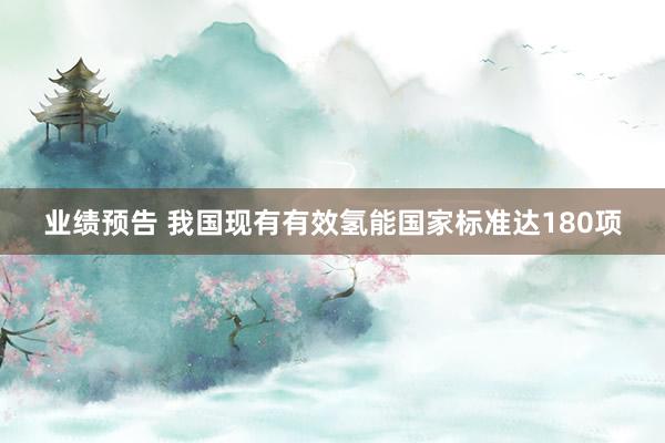 业绩预告 我国现有有效氢能国家标准达180项