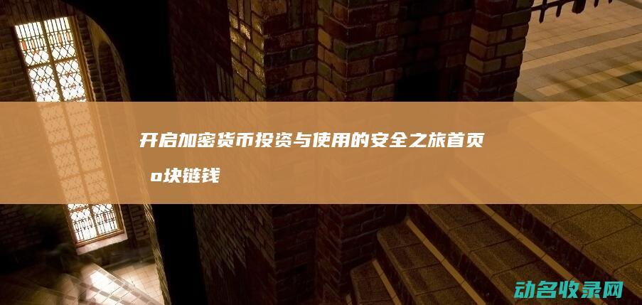 开启加密货币投资与使用的安全之旅 首页区块链钱包 (加密货币怎么用)