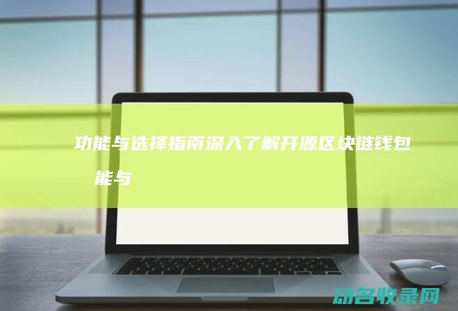 功能与选择指南 深入了解开源区块链钱包 (功能与选择指的是什么)